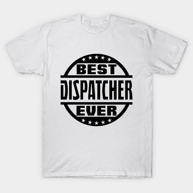 Best Dispatcher Ever T-Shirt by colorsplash